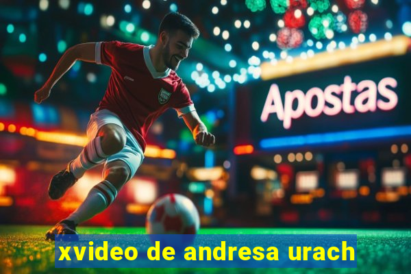 xvideo de andresa urach